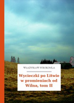 Władysław Syrokomla, Wycieczki po Litwie w promieniach od Wilna, Wycieczki po Litwie w promieniach od Wilna, tom II