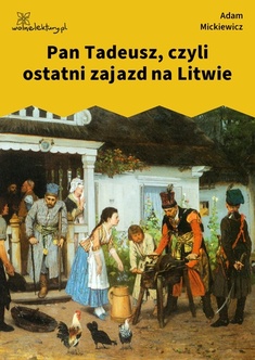Adam Mickiewicz, Pan Tadeusz, czyli ostatni zajazd na Litwie