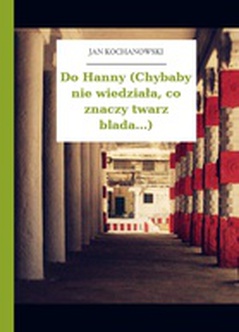 Jan Kochanowski, Fraszki, Księgi pierwsze, Do Hanny (Chybaby nie wiedziała, co znaczy twarz blada...)