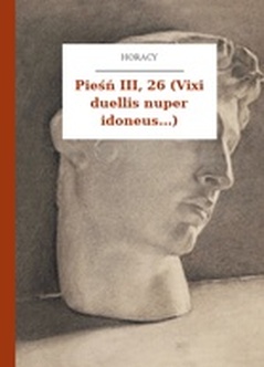 Horacy, Wybrane utwory, Pieśń III, 26 (Vixi duellis nuper idoneus...)