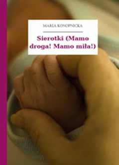 Maria Konopnicka, Poezje dla dzieci do lat 7, część I, Sierotki (Mamo droga! Mamo miła!)