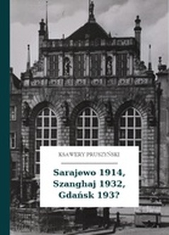Ksawery Pruszyński, Sarajewo 1914, Szanghaj 1932, Gdańsk 193?