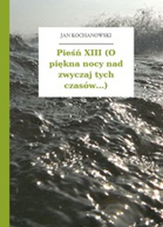 Jan Kochanowski, Pieśni, Księgi pierwsze, Pieśń XIII (O piękna nocy nad zwyczaj tych czasów...)