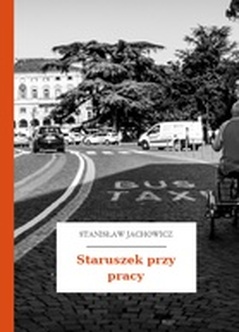 Stanisław Jachowicz, Bajki i powiastki, Staruszek przy pracy