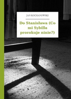 Jan Kochanowski, Fraszki, Księgi pierwsze, Do Stanisława (Co mi Sybilla prorokuje ninie?)