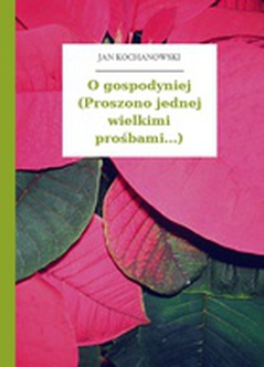 Jan Kochanowski, Fraszki, Księgi pierwsze, O gospodyniej (Proszono jednej wielkimi prośbami...)