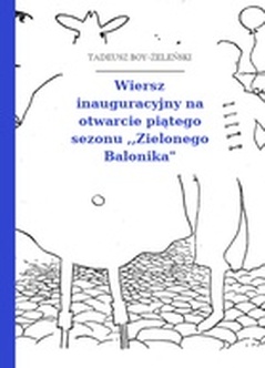 Tadeusz Boy-Żeleński, Słówka (zbiór), Piosenki ,,Zielonego Balonika", Wiersz inauguracyjny na otwarcie piątego sezonu ,,Zielonego Balonika"