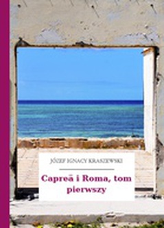 Józef Ignacy Kraszewski, Capreä i Roma, Capreä i Roma, tom pierwszy