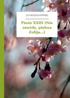 Jan Kochanowski, Pieśni, Księgi wtóre, Pieśń XXIII (Nie zawżdy, piękna Zofija...)