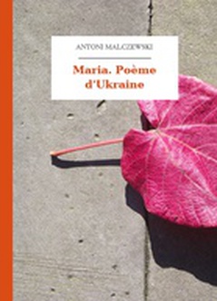 Antoni Malczewski, Maria. Poème d'Ukraine