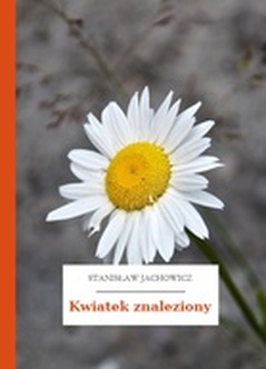 Stanisław Jachowicz, Bajki i powiastki, Kwiatek znaleziony