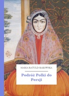 Maria Ratuld-Rakowska, Podróż Polki do Persji