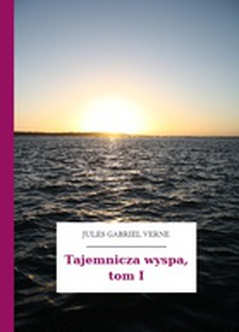 Jules Gabriel Verne, Tajemnicza wyspa, Tajemnicza wyspa, tom I