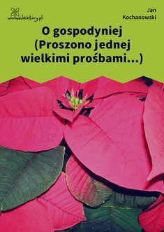 Jan Kochanowski, Fraszki, Księgi pierwsze, O gospodyniej (Proszono jednej wielkimi prośbami...)