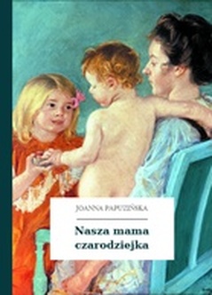 Joanna Papuzińska, Nasza mama czarodziejka