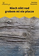 Stanisław Wyspiański – Niech nikt nad grobem mi nie płacze