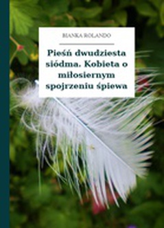 Bianka Rolando, Biała książka, Niebo, Pieśń dwudziesta siódma. Kobieta o miłosiernym spojrzeniu śpiewa