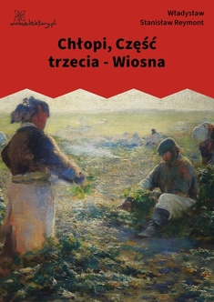 Władysław Stanisław Reymont, Chłopi, Chłopi, Część trzecia - Wiosna