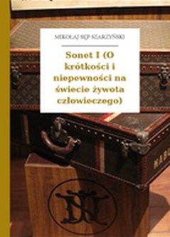 Mikołaj Sęp Szarzyński, Sonet I (O krótkości i niepewności na świecie żywota człowieczego)