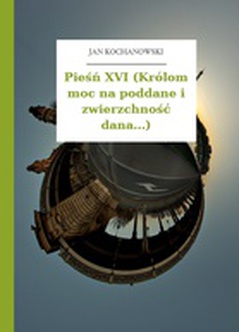 Jan Kochanowski, Pieśni, Księgi pierwsze, Pieśń XVI (Królom moc na poddane i zwierzchność dana...)