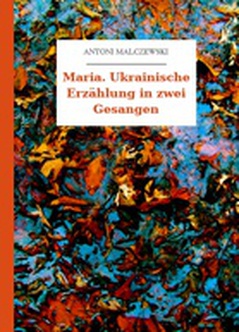 Antoni Malczewski, Maria. Ukrainische Erzählung in zwei Gesangen